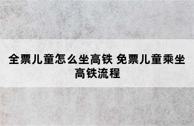 全票儿童怎么坐高铁 免票儿童乘坐高铁流程